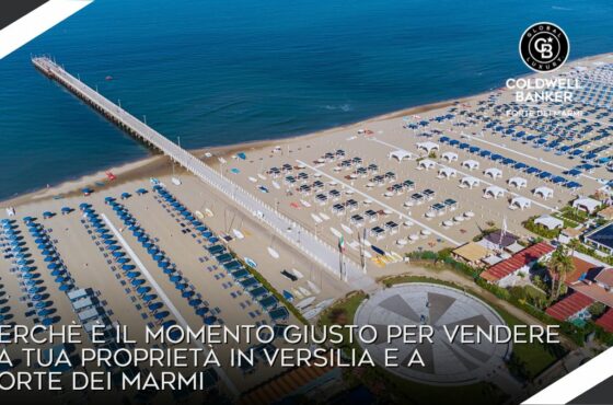 Perchè è il momento giusto per vendere la tua proprietà in Versilia e a Forte dei Marmi