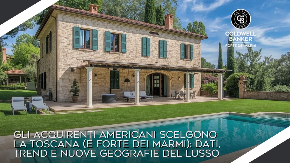 Gli acquirenti americani scelgono la Toscana (e Forte dei Marmi): dati, trend e nuove geografie del lusso