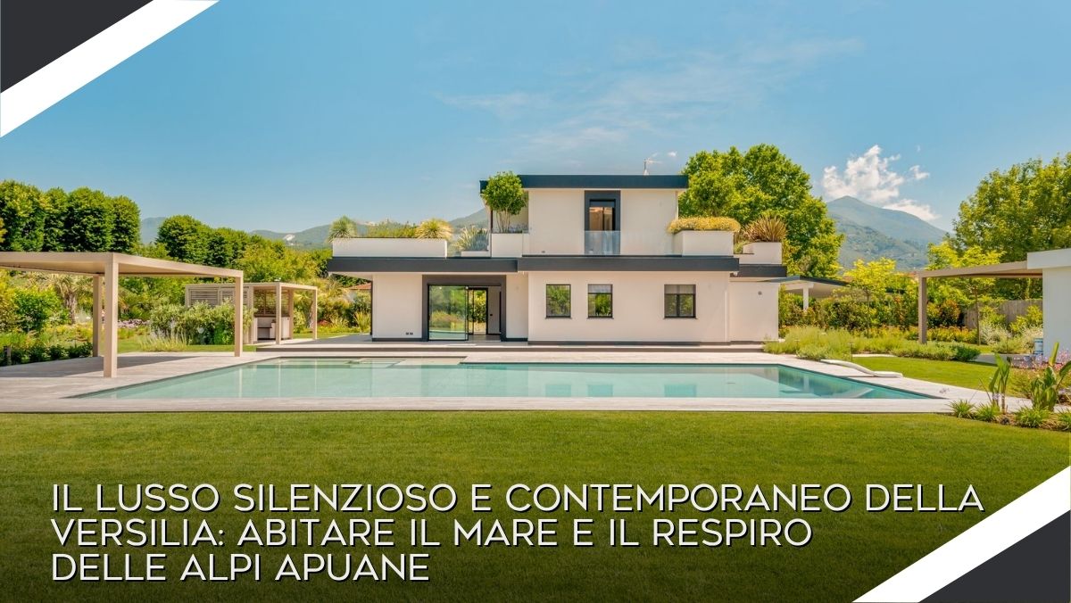 Il lusso silenzioso e contemporaneo della Versilia: abitare il mare e il respiro delle Alpi Apuane