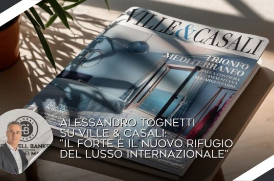 Alessandro Tognetti su Ville & Casali: “Il Forte è il nuovo rifugio del lusso internazionale”